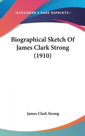 Kniha Biographical Sketch Of James Clark Strong (1910) James Clark Strong