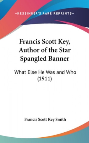 Buch Francis Scott Key, Author of the Star Spangled Banner: What Else He Was and Who (1911) Francis Scott Key Smith