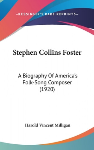 Libro Stephen Collins Foster: A Biography Of America's Folk-Song Composer (1920) Harold Vincent Milligan