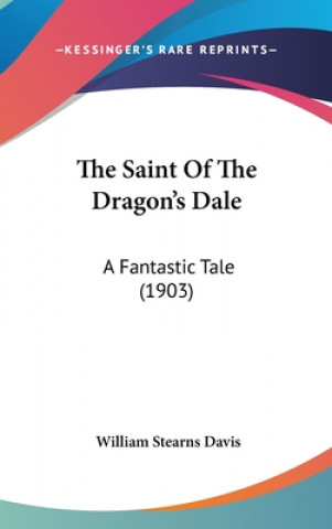 Könyv The Saint Of The Dragon's Dale: A Fantastic Tale (1903) William Stearns Davis