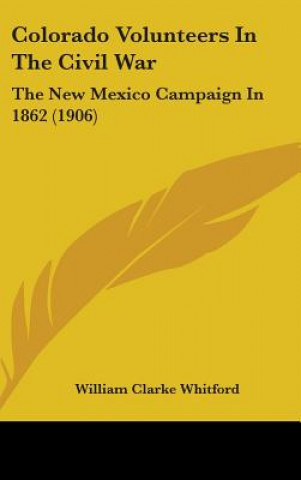 Carte Colorado Volunteers in the Civil War: The New Mexico Campaign in 1862 (1906) William Clarke Whitford