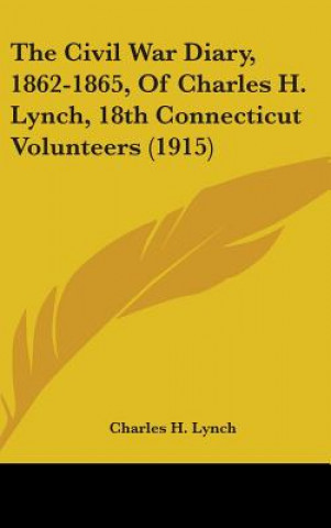 Buch The Civil War Diary, 1862-1865, Of Charles H. Lynch, 18th Connecticut Volunteers (1915) Charles H. Lynch