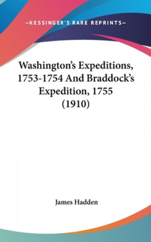 Buch Washington's Expeditions, 1753-1754 And Braddock's Expedition, 1755 (1910) James Hadden
