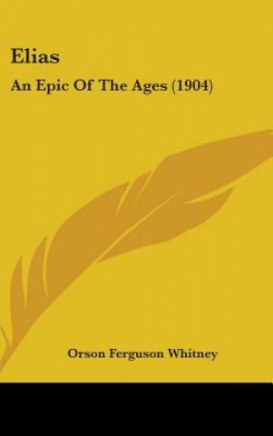 Carte Elias: An Epic Of The Ages (1904) Orson Ferguson Whitney