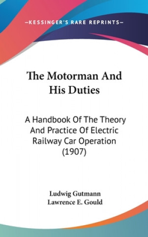 Carte The Motorman And His Duties: A Handbook Of The Theory And Practice Of Electric Railway Car Operation (1907) Ludwig Gutmann