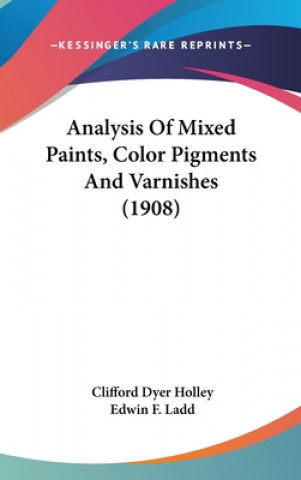 Carte Analysis Of Mixed Paints, Color Pigments And Varnishes (1908) Clifford Dyer Holley