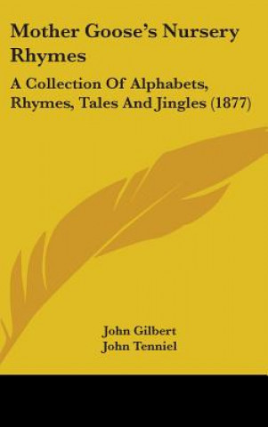 Kniha Mother Goose's Nursery Rhymes: A Collection of Alphabets, Rhymes, Tales and Jingles (1877) John Gilbert