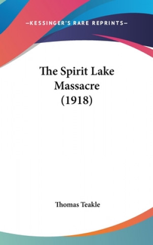 Kniha The Spirit Lake Massacre (1918) Thomas Teakle