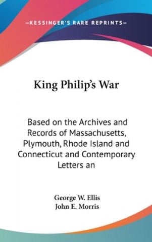 Könyv King Philip's War: Based on the Archives and Records of Massachusetts, Plymouth, Rhode Island and Connecticut and Contemporary Letters an George W. Ellis