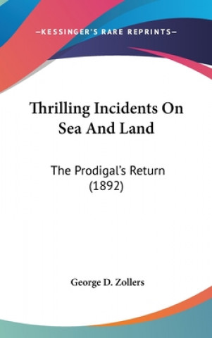 Książka Thrilling Incidents On Sea And Land: The Prodigal's Return (1892) George D. Zollers