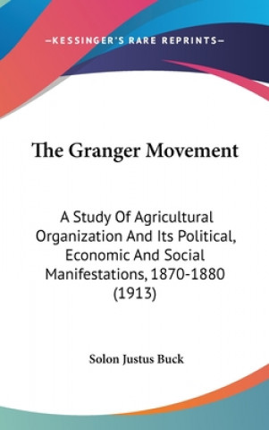 Livre The Granger Movement: A Study Of Agricultural Organization And Its Political, Economic And Social Manifestations, 1870-1880 (1913) Solon Justus Buck