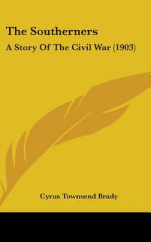 Kniha The Southerners: A Story Of The Civil War (1903) Cyrus Townsend Brady