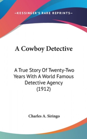 Carte A Cowboy Detective: A True Story Of Twenty-Two Years With A World Famous Detective Agency (1912) Charles a. Siringo