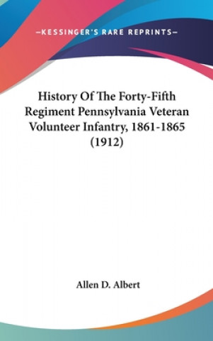 Könyv History of the Forty-Fifth Regiment Pennsylvania Veteran Volunteer Infantry, 1861-1865 (1912) Allen D. Albert