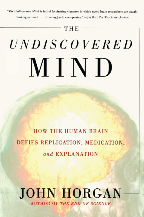 Kniha The Undiscovered Mind: How the Human Brain Defies Replication, Medication, and Explanation John Horgan