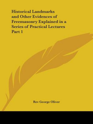 Kniha Historical Landmarks and Other Evidences of Freemasonry Explained in a Series of Practical Lectures Part 1 Rev George Oliver