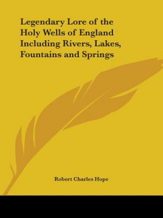 Carte Legendary Lore of the Holy Wells of England Including Rivers, Lakes, Fountains and Springs Robert Charles Hope