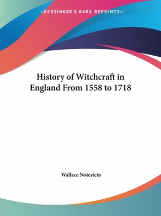 Kniha History of Witchcraft in England From 1558 to 1718 Wallace Notestein