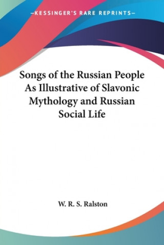 Книга Songs of the Russian People As Illustrative of Slavonic Mythology and Russian Social Life W. R. S. Ralston