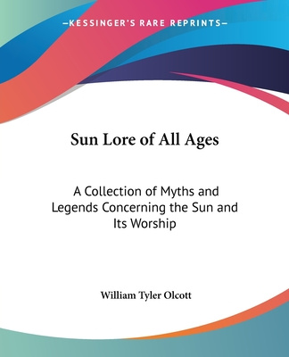 Kniha Sun Lore of All Ages: A Collection of Myths and Legends Concerning the Sun and Its Worship William Tyler Olcott