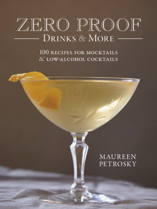 Könyv Zero Proof Drinks and More: 100 Recipes for Mocktails and Low-Alcohol Cocktails Maureen Petrosky