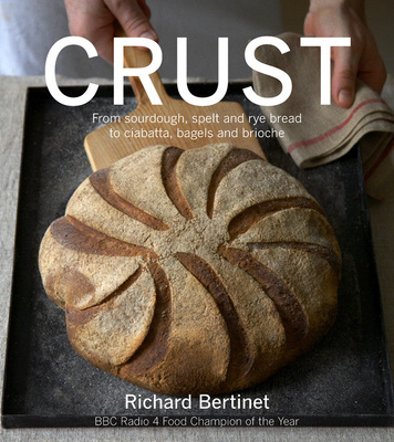 Книга Crust: From Sourdough, Spelt and Rye Bread to Ciabatta, Bagels and Brioche Richard Bertinet