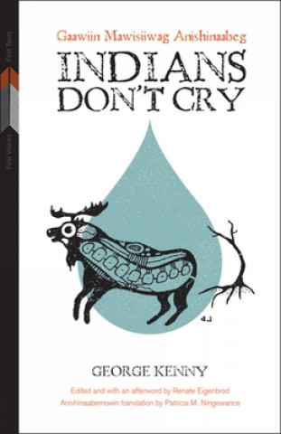 Kniha Indians Don't Cry: Gaawiin Mawisiiwag Anishinaabeg George Kenny