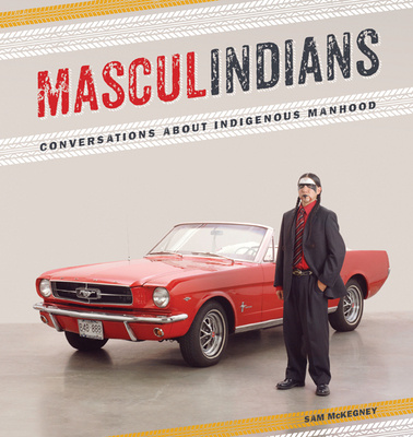 Carte Masculindians: Conversations about Indigenous Manhood Sam McKegney
