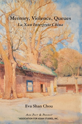 Kniha Memory, Violence, Queues - Lu Xun Interprets China Eva Shan Chou