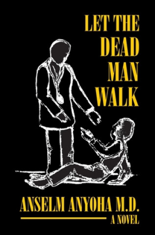 Knjiga let the dead man walk: patients blues, doctors delusions Anselm Anyoha MD