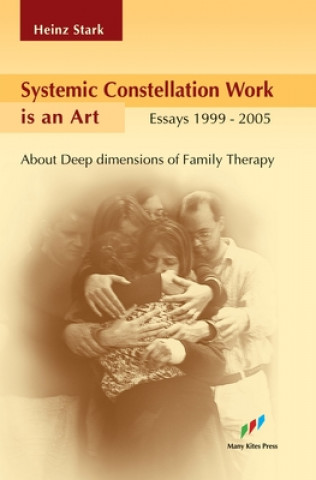 Kniha Systemic Constellation Work is an Art: About Deep Dimensions of Family Therapy Heinz Stark