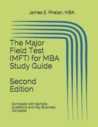 Carte The Major Field Test (MFT) for MBA Study Guide: Complete with Sample Questions and Key Business Concepts James E. Phelan Mba