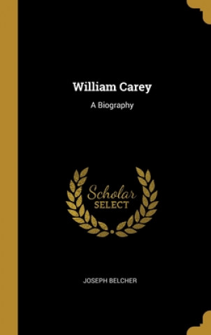 Carte William Carey: A Biography Joseph Belcher