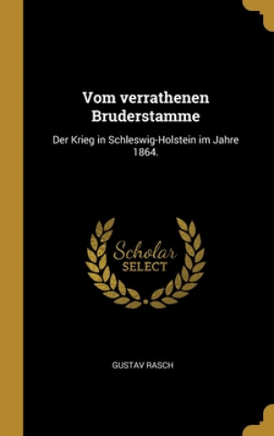Kniha Vom verrathenen Bruderstamme: Der Krieg in Schleswig-Holstein im Jahre 1864. Gustav Rasch
