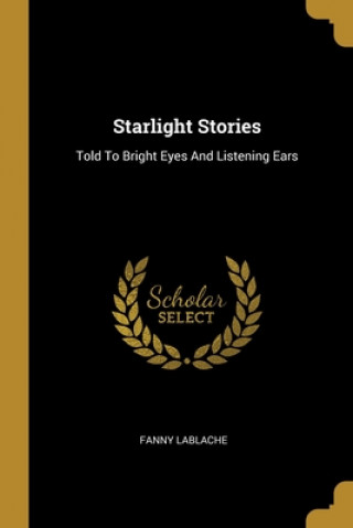 Книга Starlight Stories: Told To Bright Eyes And Listening Ears Fanny Lablache