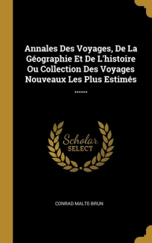 Kniha Annales Des Voyages, De La Géographie Et De L'histoire Ou Collection Des Voyages Nouveaux Les Plus Estimés ...... Conrad Malte-Brun