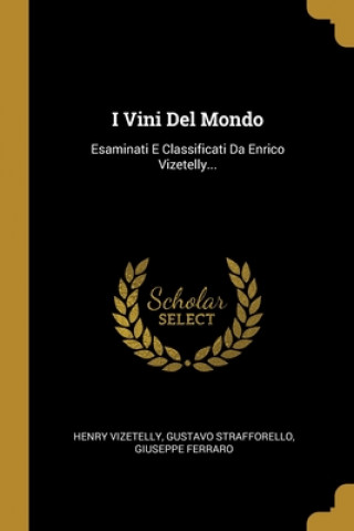 Kniha I Vini Del Mondo: Esaminati E Classificati Da Enrico Vizetelly... Henry Vizetelly