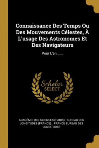 Kniha Connaissance Des Temps Ou Des Mouvements Célestes, ? L'usage Des Astronomes Et Des Navigateurs: Pour L'an ...... Academie Des Sciences (Paris)