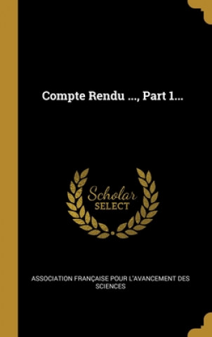 Libro Compte Rendu ..., Part 1... Association Francaise Pour L'Avancement