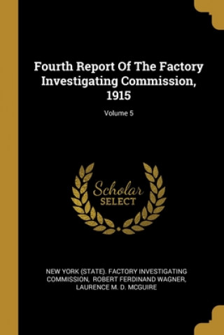 Kniha Fourth Report Of The Factory Investigating Commission, 1915; Volume 5 New York (State) Factory Investigating