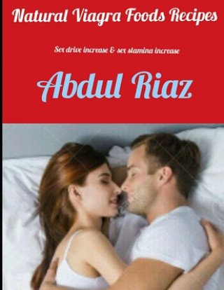 Könyv Natural Viagra Foods Recipes: Sex Drive Increase & Sex Stamina Increase Abdul Riaz