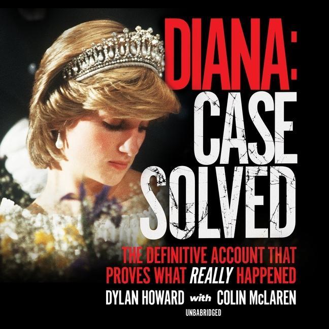 Audio Diana: Case Solved: The Definitive Account That Proves What Really Happened Dylan Howard