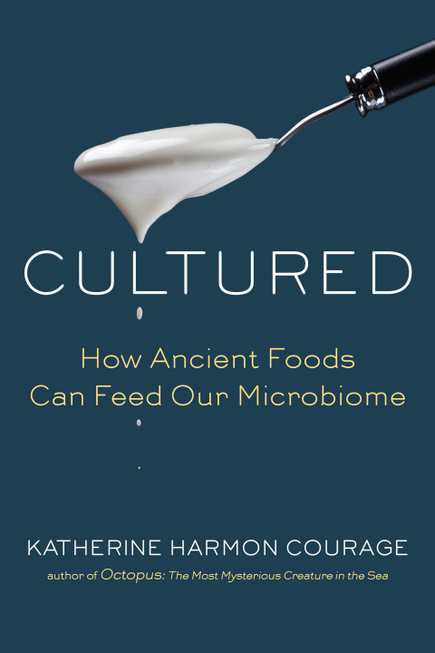 Carte Cultured: How Ancient Foods Can Feed Our Microbiome Katherine Harmon Courage