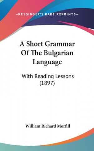 Kniha A Short Grammar Of The Bulgarian Language: With Reading Lessons (1897) William Richard Morfill