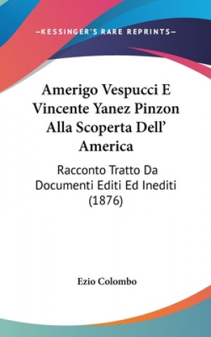 Carte Amerigo Vespucci E Vincente Yanez Pinzon Alla Scoperta Dell' America: Racconto Tratto Da Documenti Editi Ed Inediti (1876) Ezio Colombo