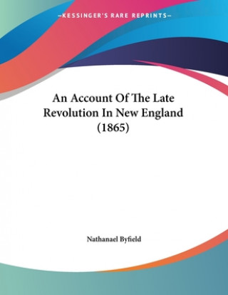 Kniha An Account Of The Late Revolution In New England (1865) Nathanael Byfield