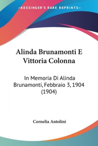 Kniha Alinda Brunamonti E Vittoria Colonna: In Memoria Di Alinda Brunamonti, Febbraio 3, 1904 (1904) Cornelia Antolini