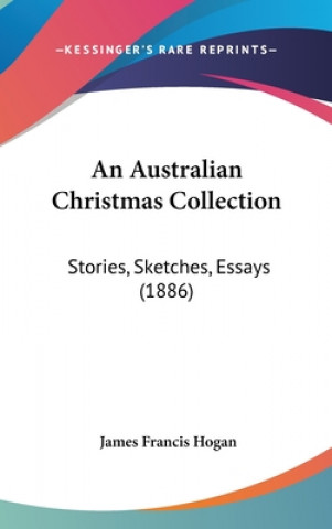 Könyv An Australian Christmas Collection: Stories, Sketches, Essays (1886) James Francis Hogan