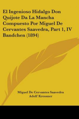Carte El Ingenioso Hidalgo Don Quijote Da La Mancha Compuesto Por Miguel De Cervantes Saavedra, Part 1, IV Bandchen (1894) Miguel De Cervantes Saavedra