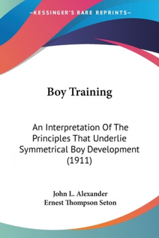 Carte Boy Training: An Interpretation Of The Principles That Underlie Symmetrical Boy Development (1911) John L. Alexander